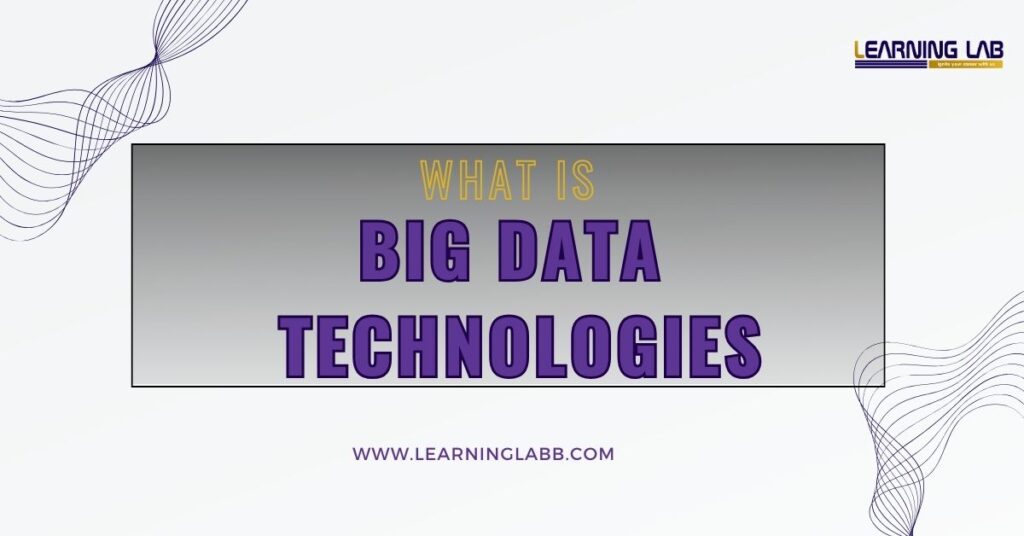 What Is Big Data Technologies: How To Learn? Technologies List